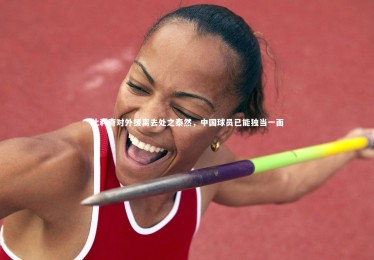 yabo体育-比利奇对外援离去处之泰然，中国球员已能独当一面